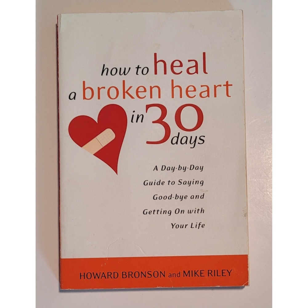 How to Heal a Broken Heart in 30 Days : A Day-By-Day Guide to Saying Good-bye...